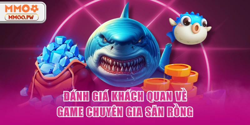 Đánh giá khách quan về game Chuyên Gia Săn Rồng Đánh giá khách quan về game Chuyên Gia Săn Rồng