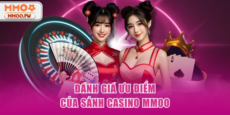Đánh giá ưu điểm của sảnh Casino MMOO