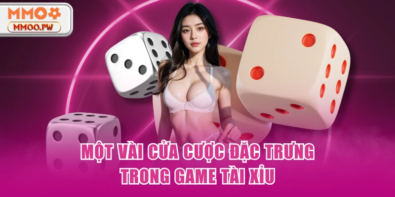 Một vài cửa cược đặc trưng trong game tài xỉu Một vài cửa cược đặc trưng trong game tài xỉu