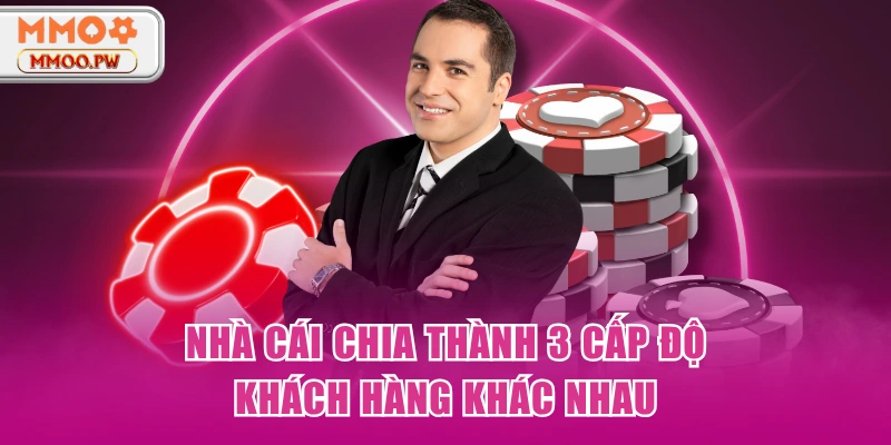 Nhà cái chia thành 3 cấp độ khách hàng khác nhau Nhà cái chia thành 3 cấp độ khách hàng khác nhau