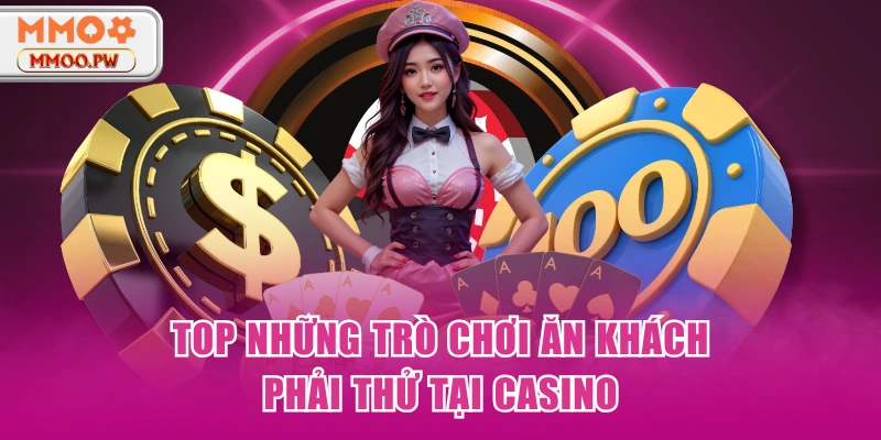 Top những trò chơi ăn khách phải thử tại Casino