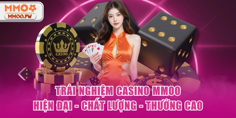 Trải Nghiệm Casino MMOO | Hiện Đại - Chất Lượng - Thưởng Cao