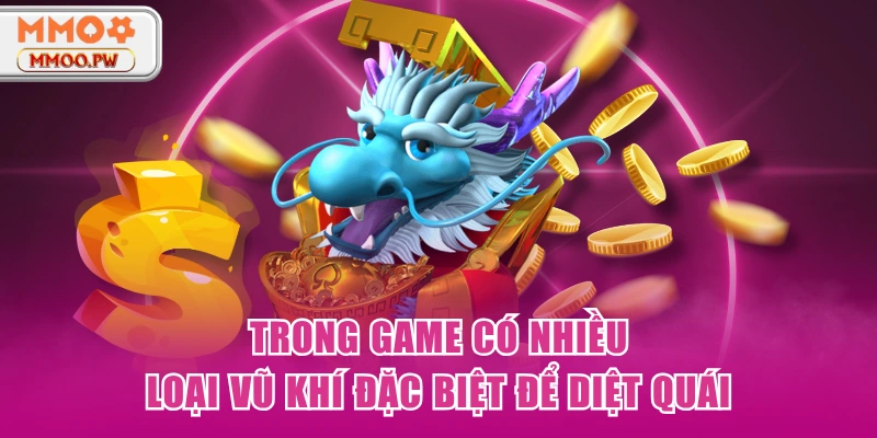 Trong game có nhiều loại vũ khí đặc biệt để diệt quái Trong game có nhiều loại vũ khí đặc biệt để diệt quái